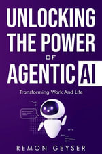 Unlocking the Power of Agentic AI : Transforming Work and Life - Remon Geyser