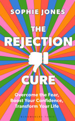 The Rejection Cure : Overcome the Fear, Boost Your Confidence, Transform Your Life - Sophie Jones