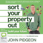Sort Your Property Out : And Build Your Future - John Pidgeon