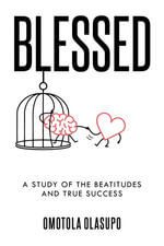Blessed : A Study Of The Beatitudes And True Success - Omotola O. Olasupo