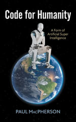 Code for Humanity : A Form of Artificial Super Intelligence - Paul MacPherson