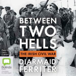 Between Two Hells : The Irish Civil War - Diarmaid Ferriter
