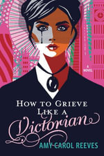 How to Grieve Like a Victorian - Amy Carol Reeves
