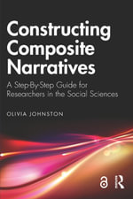 Constructing Composite Narratives : A Step-By-Step Guide for Researchers in the Social Sciences - Olivia Johnston