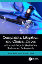 Complaints, Litigation and Clinical Errors : A Practical Guide for Health Care Students and Professionals - Amar Alwitry