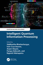Intelligent Quantum Information Processing : Quantum Machine Intelligence - Siddhartha Bhattacharyya