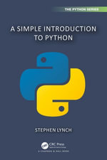 A Simple Introduction to Python : Chapman & Hall/CRC The Python Series - Stephen Lynch