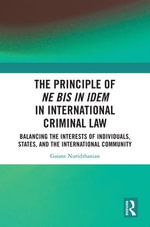 The Principle of ne bis in idem in International Criminal Law : Balancing the Interests of Individuals, States, and the International Community - Gaiane Nuridzhanian
