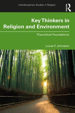 Key Thinkers in Religion and Environment : Theoretical Foundations - Lucas F. Johnston