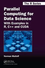 Parallel Computing for Data Science : With Examples in R, C++ and CUDA - Norman Matloff