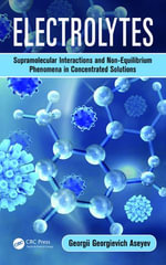 Electrolytes : Supramolecular Interactions and Non-Equilibrium Phenomena in Concentrated Solutions - Georgii Georgievich Aseyev