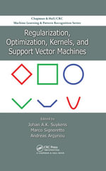 Regularization, Optimization, Kernels, and Support Vector Machines : Chapman & Hall/CRC Machine Learning & Pattern Recognition - Johan A.K. Suykens
