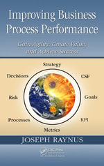 Improving Business Process Performance : Gain Agility, Create Value, and Achieve Success - Joseph Raynus