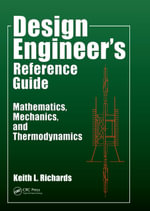 Design Engineer's Reference Guide : Mathematics, Mechanics, and Thermodynamics - Keith L. Richards