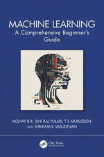 Machine Learning : A Comprehensive Beginner's Guide - Akshay B R