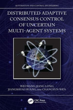 Distributed Adaptive Consensus Control of Uncertain Multi-Agent Systems : Automation and Control Engineering - Wei Wang