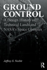 Ground Control : A Design History of Technical Lands and NASA's Space Complex - Jeffrey S. Nesbit