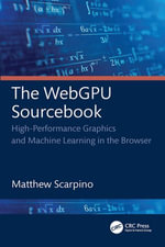 The WebGPU Sourcebook : High-Performance Graphics and Machine Learning in the Browser - Matthew Scarpino