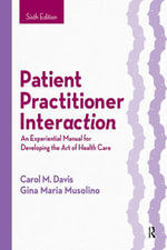 Patient Practitioner Interaction : An Experiential Manual for Developing the Art of Health Care - Carol M. Davis