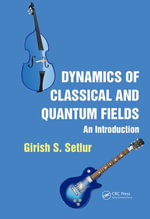 Dynamics of Classical and Quantum Fields : An Introduction - Girish S. Setlur