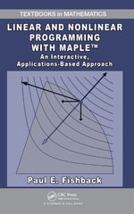 Linear and Nonlinear Programming with Maple : An Interactive, Applications-Based Approach - Paul E. Fishback