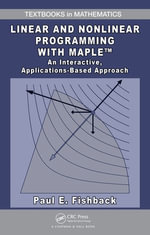 Linear and Nonlinear Programming with Maple : An Interactive, Applications-Based Approach - Paul E. Fishback