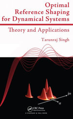 Optimal Reference Shaping for Dynamical Systems : Theory and Applications - Tarunraj Singh