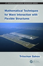 Mathematical Techniques for Wave Interaction with Flexible Structures : IIT Kharagpur Research Monograph Series - Trilochan Sahoo