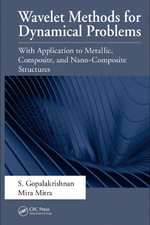 Wavelet Methods for Dynamical Problems : With Application to Metallic, Composite, and Nano-Composite Structures - S. Gopalakrishnan
