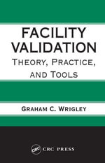 Facility Validation : Theory, Practice, and Tools - Graham C. Wrigley