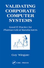 Validating Corporate Computer Systems : Good IT Practice for Pharmaceutical Manufacturers - Guy Wingate