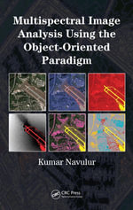 Multispectral Image Analysis Using the Object-Oriented Paradigm : Remote Sensing Applications Series - Kumar Navulur