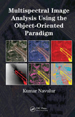 Multispectral Image Analysis Using the Object-Oriented Paradigm : Remote Sensing Applications Series - Kumar Navulur