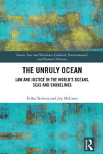 The Unruly Ocean : Law and Justice in the World's Oceans, Seas and Shorelines - Erika Techera