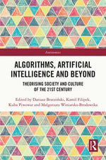 Algorithms, Artificial Intelligence and Beyond : Theorising Society and Culture of the 21st Century - Dariusz Brzezi?ski