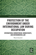 Protection of the Environment under International Law during Occupation : International Humanitarian, Human Rights and Environmental Law - Waad Abualrob
