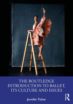 The Routledge Introduction to Ballet, its Culture and Issues - Jennifer Fisher