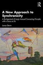 A New Approach to Synchronicity : A Re-Appraisal of Jung's Acausal Connecting Principle with a Focus on Psi - Lance Storm