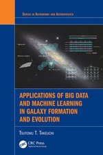 Applications of Big Data and Machine Learning in Galaxy Formation and Evolution : Series in Astronomy and Astrophysics - Tsutomu T. Takeuchi