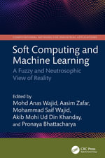 Soft Computing and Machine Learning : A Fuzzy and Neutrosophic View of Reality - Mohd Anas Wajid