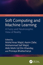 Soft Computing and Machine Learning : A Fuzzy and Neutrosophic View of Reality - Mohd Anas Wajid