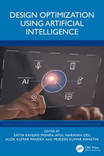 Design Optimization Using Artificial Intelligence : Artificial Intelligence and Machine Learning for Intelligent Engineering Systems - Satya Ranjan Mishra