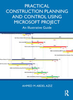 Practical Construction Planning and Control Using Microsoft Project : An Illustrative Guide - Ahmed M. Abdel Aziz