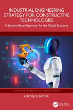 Industrial Engineering Strategy for Constructive Technologies : A Systems-Based Approach for the Global Economy - Adedeji B. Badiru