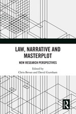 Law, Narrative and Masterplot : New Research Perspectives - Chris Bevan