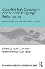 Cognitive Task Complexity and Second Language Performance : Understanding L2 Learner Affect and Engagement - Mark D. Johnson