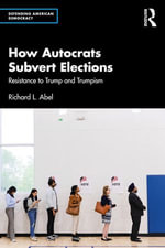 How Autocrats Subvert Elections : Resistance to Trump and Trumpism - Richard L. Abel