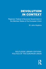 Devolution in Context : Regional, Federal and Devolved Government in the EU - W. John Hopkins
