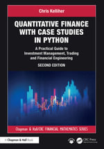 Quantitative Finance with Case Studies in Python : A Practical Guide to Investment Management, Trading and Financial Engineering - Chris Kelliher
