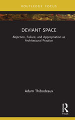 Deviant Space : Abjection, Failure, and Appropriation as Architectural Practice - Adam Thibodeaux
